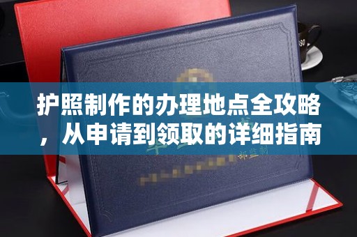 台安护照制作的办理地点全攻略，从申请到领取的详细指南