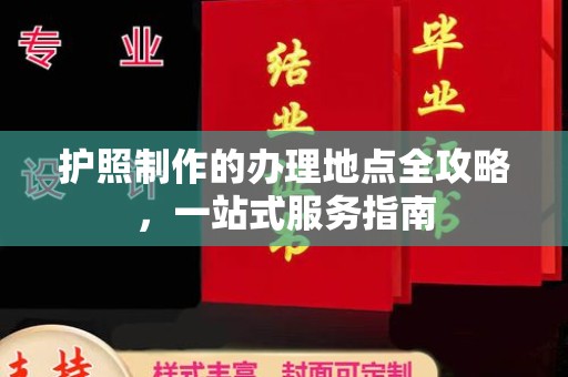 台安护照制作的办理地点全攻略，一站式服务指南