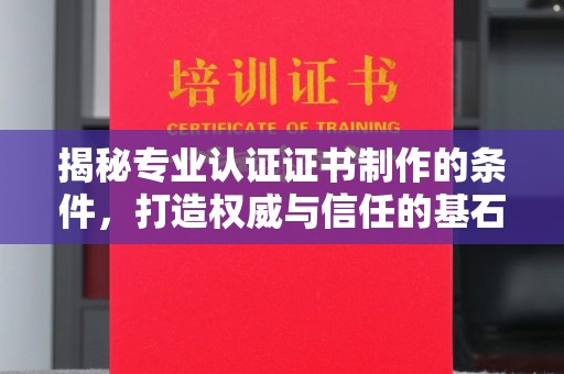 台安揭秘专业认证证书制作的条件，打造权威与信任的基石