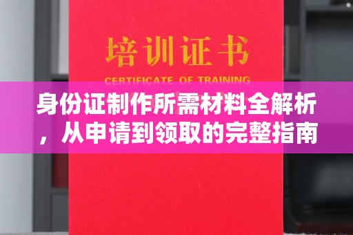 台安身份证制作所需材料全解析，从申请到领取的完整指南