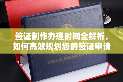 台安签证制作办理时间全解析，如何高效规划您的签证申请流程