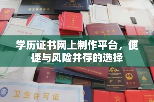 台安学历证书网上制作平台，便捷与风险并存的选择